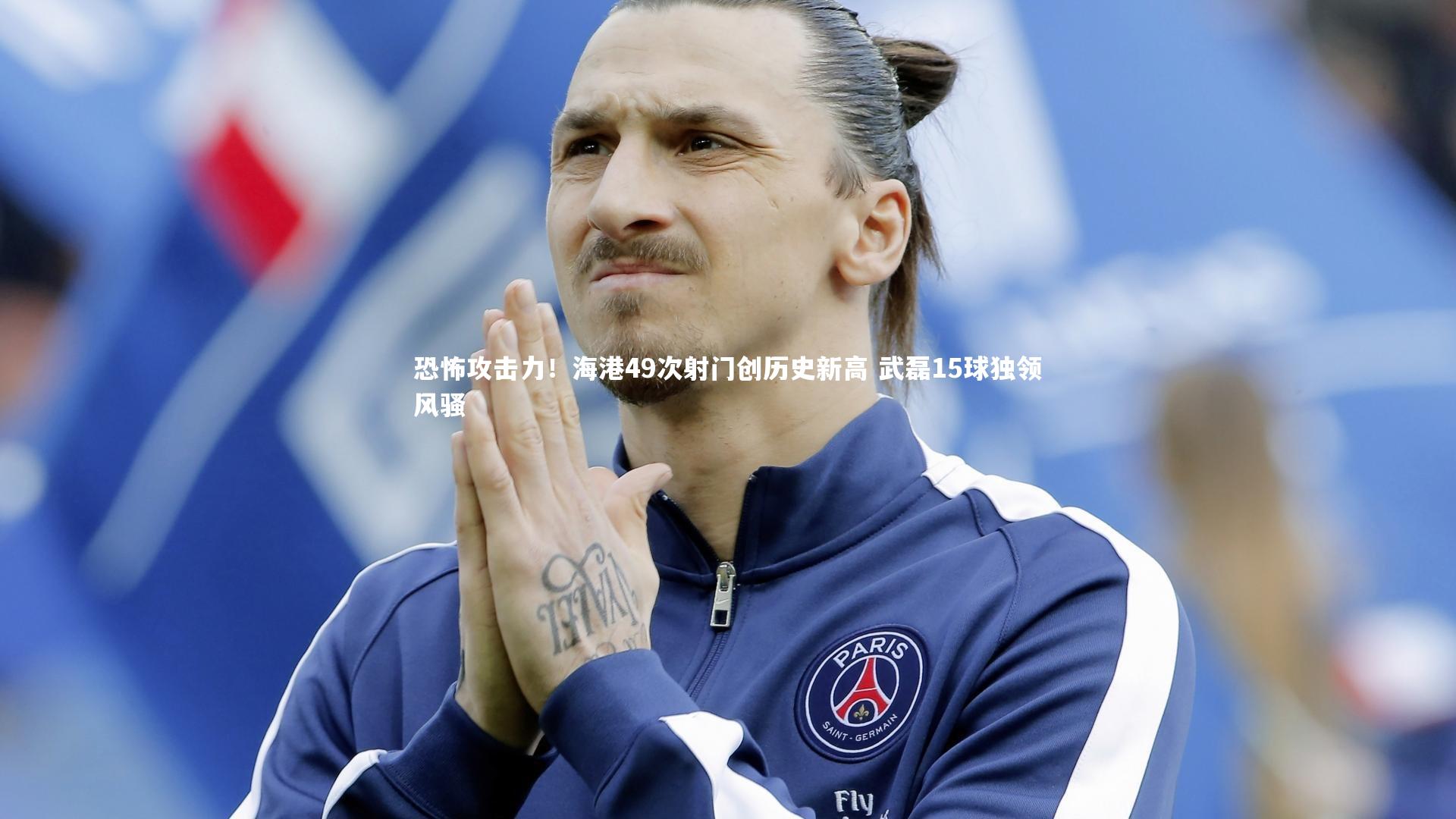 恐怖攻击力！海港49次射门创历史新高 武磊15球独领风骚