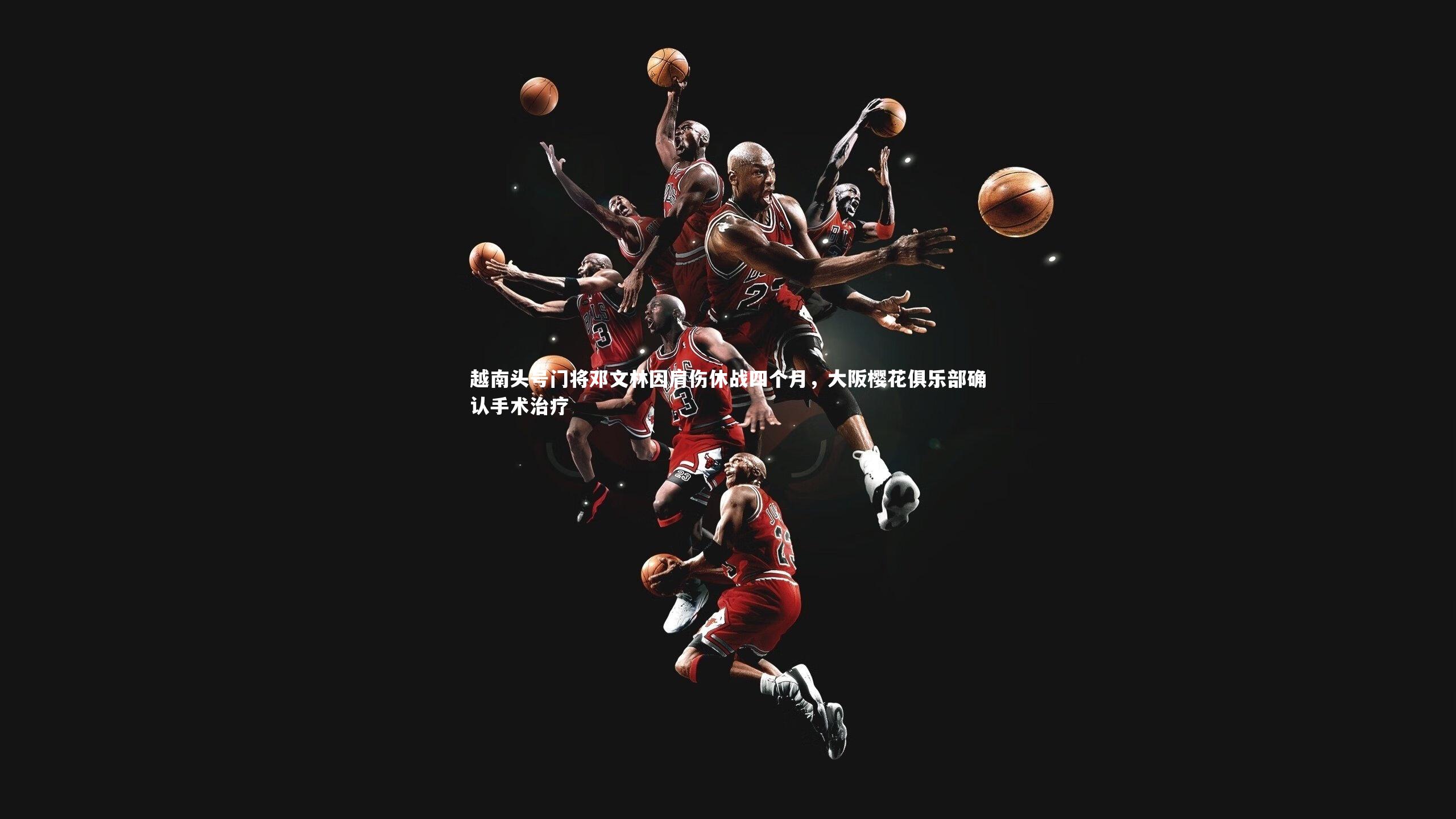 越南头号门将邓文林因肩伤休战四个月，大阪樱花俱乐部确认手术治疗